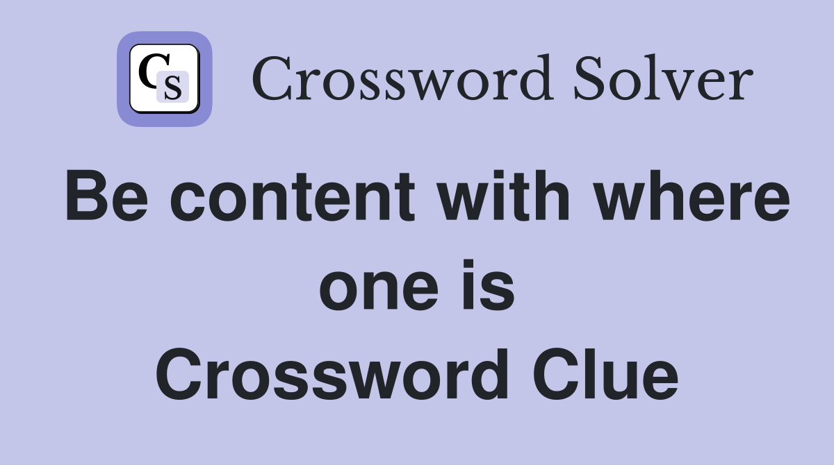 Be content with where one is Crossword Clue