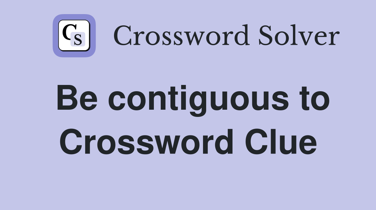 Be contiguous to Crossword Clue