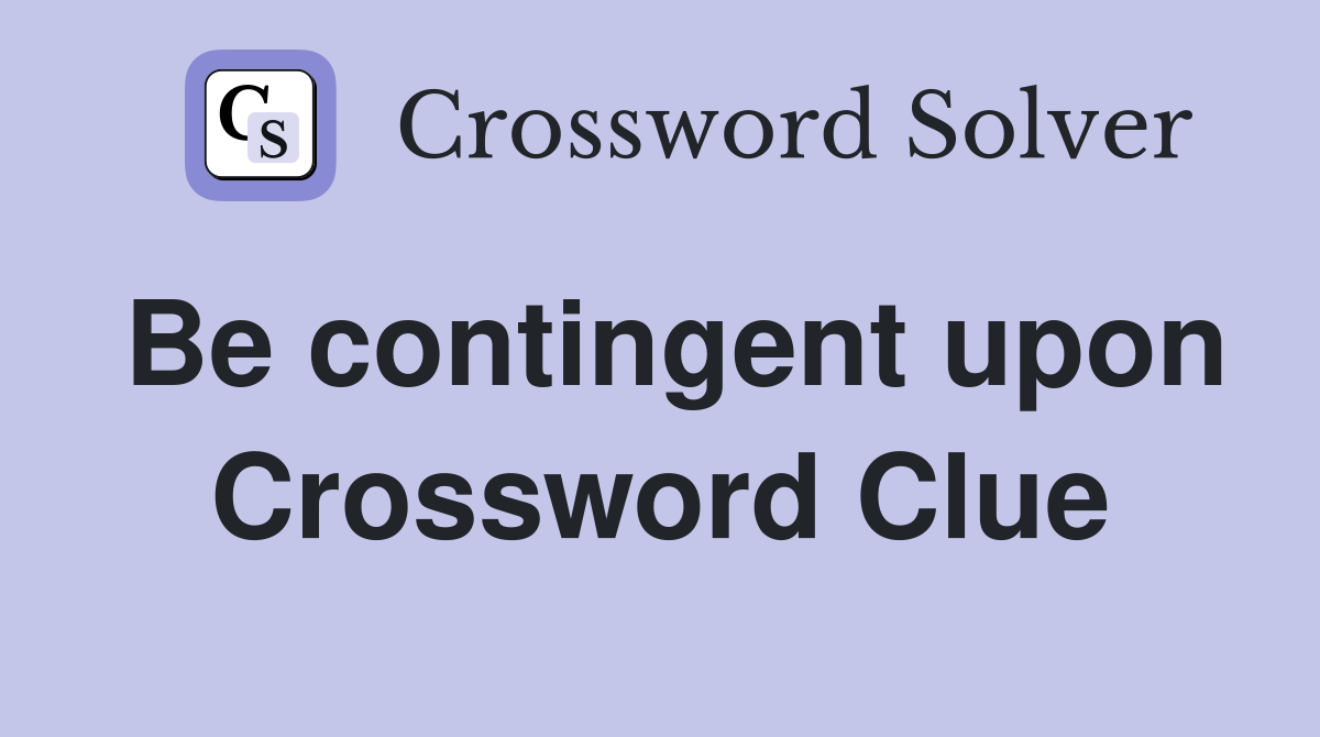Be contingent upon Crossword Clue