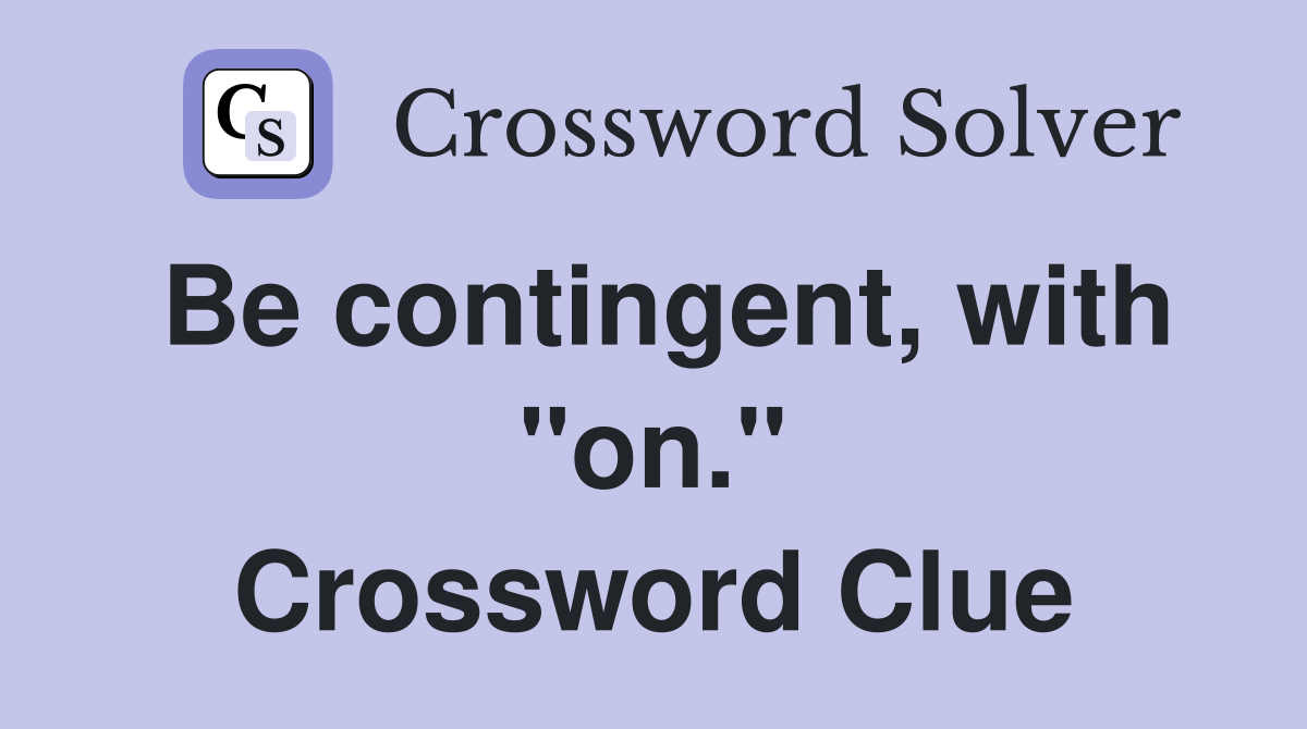 Be contingent, with "on." Crossword Clue