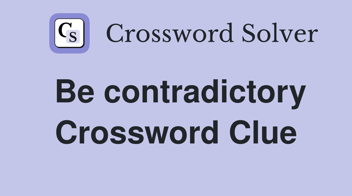 Be contradictory Crossword Clue