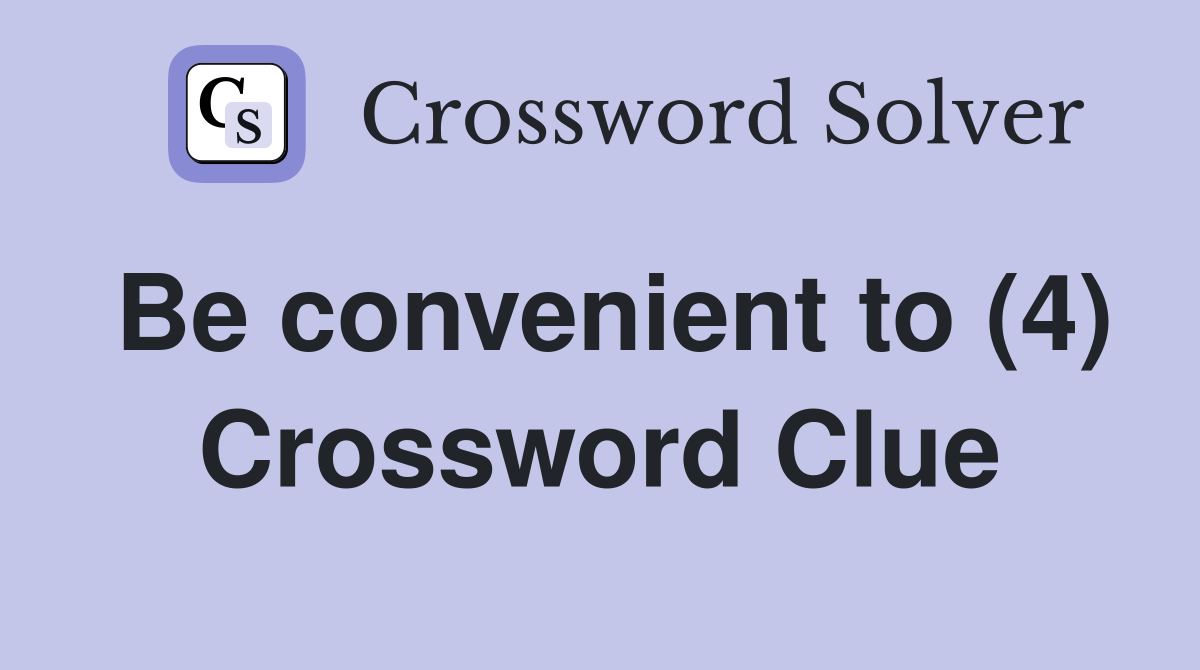 Be convenient to (4) Crossword Clue