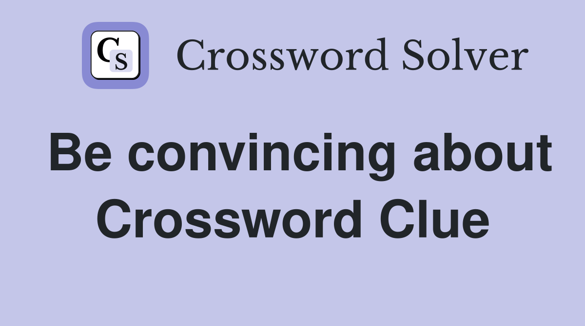Be convincing about Crossword Clue
