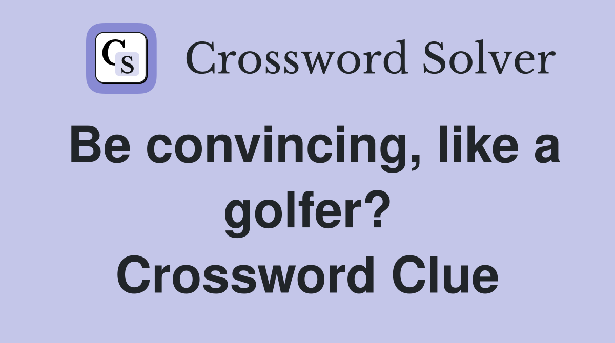 Be convincing, like a golfer? Crossword Clue