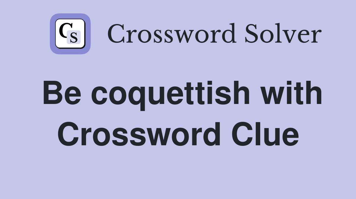 Be coquettish with Crossword Clue