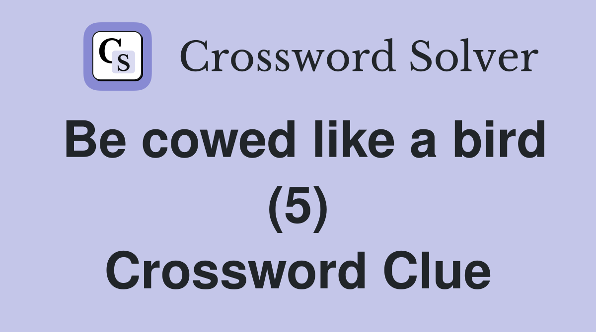 Be cowed like a bird (5) Crossword Clue