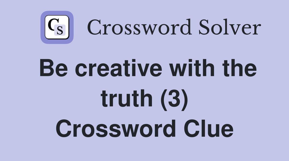Be creative with the truth (3) Crossword Clue