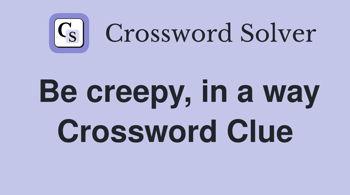 Be creepy, in a way Crossword Clue
