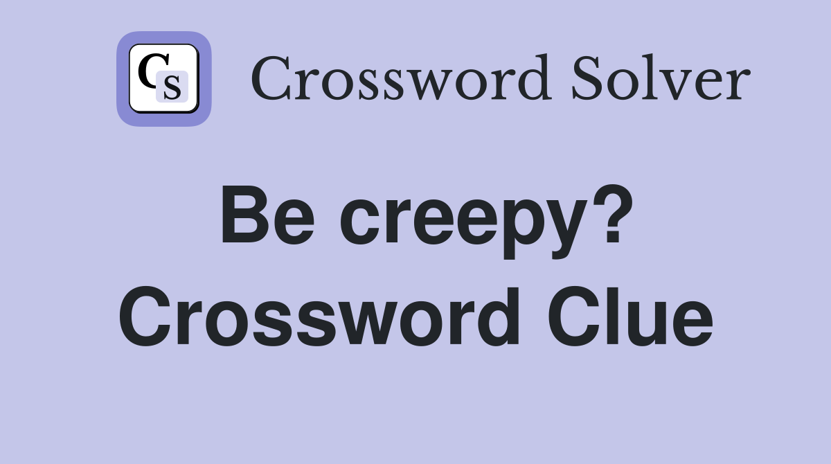 Be creepy? Crossword Clue