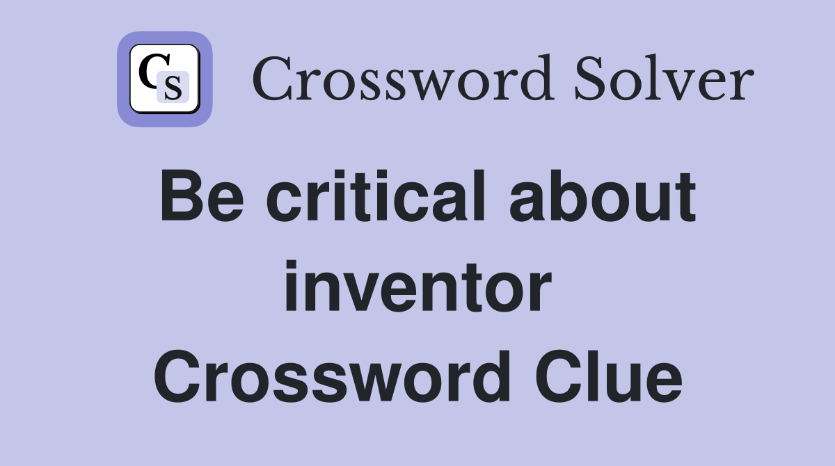 Be critical about inventor Crossword Clue