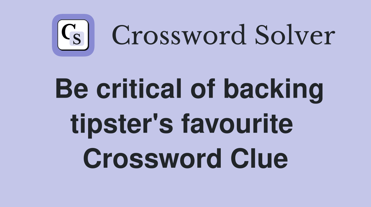 Be critical of backing tipster's favourite  Crossword Clue
