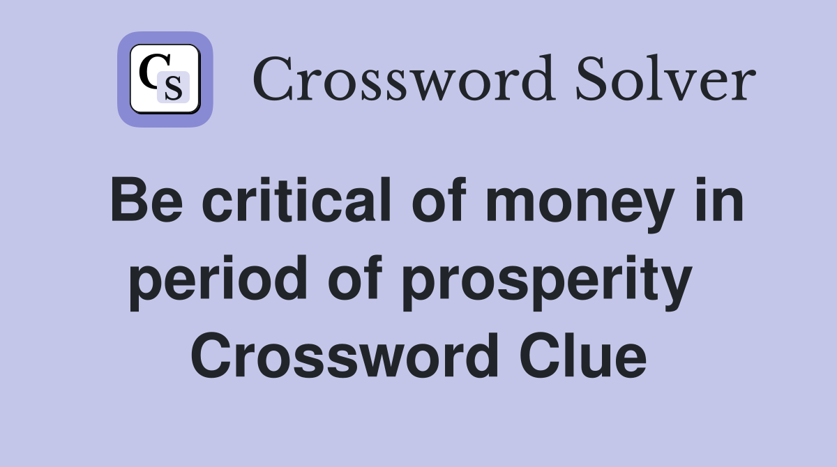 Be critical of money in period of prosperity  Crossword Clue