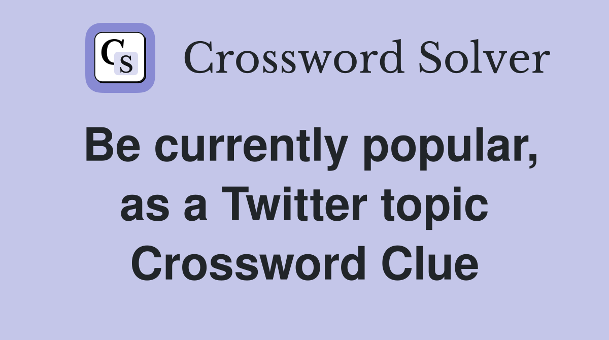 Be currently popular, as a Twitter topic Crossword Clue