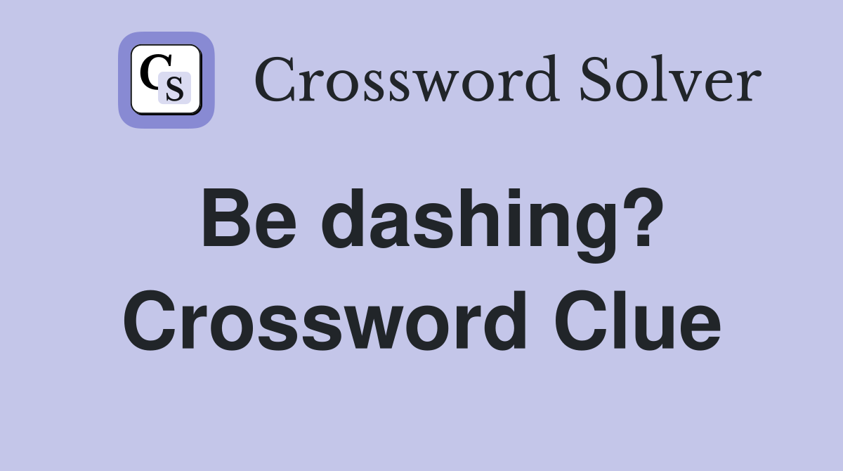 Be dashing? Crossword Clue
