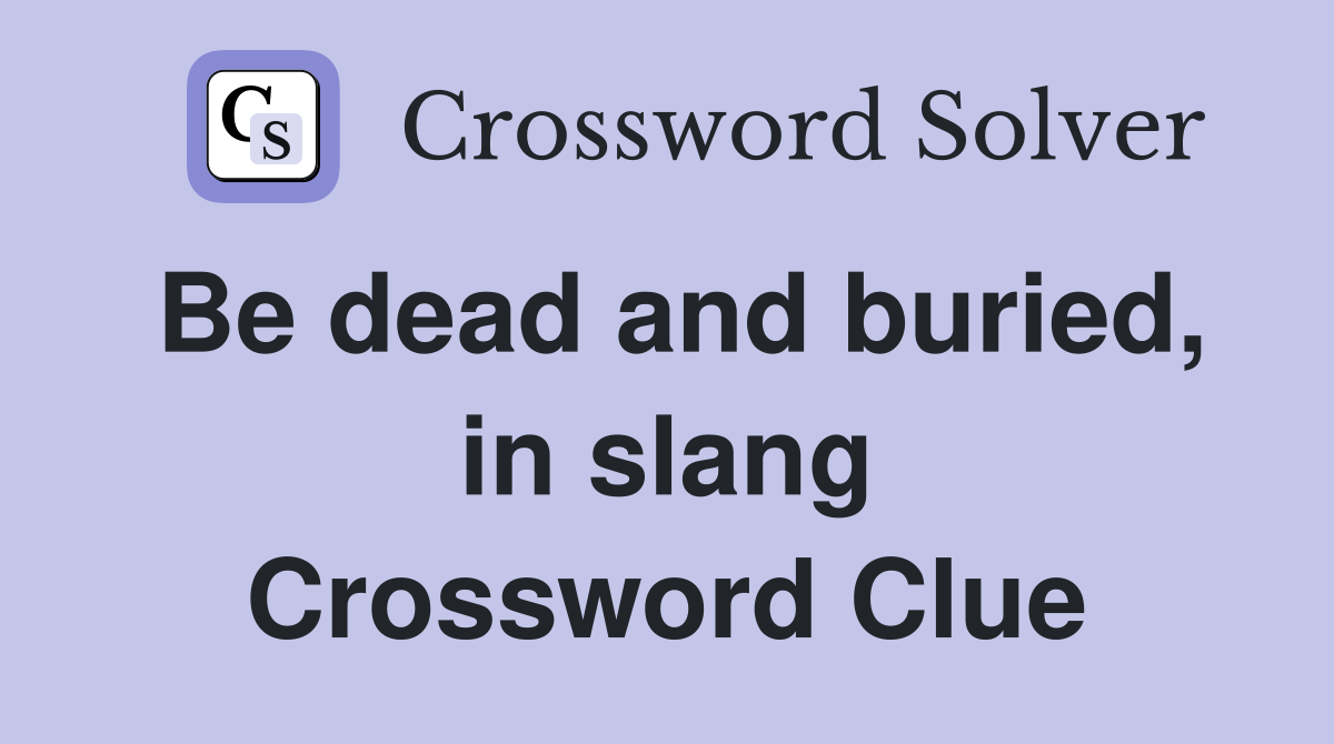Be dead and buried, in slang Crossword Clue