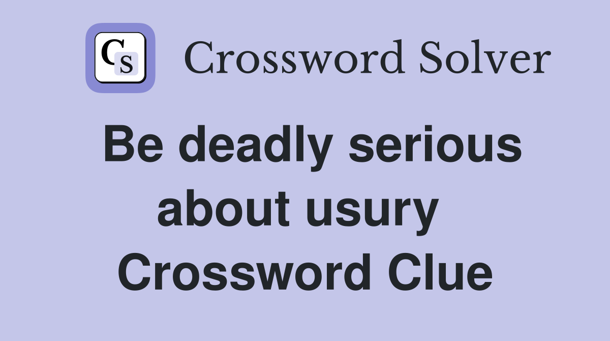 Be deadly serious about usury  Crossword Clue