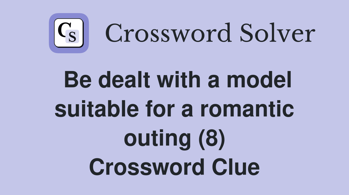 Be dealt with a model suitable for a romantic outing (8) Crossword Clue