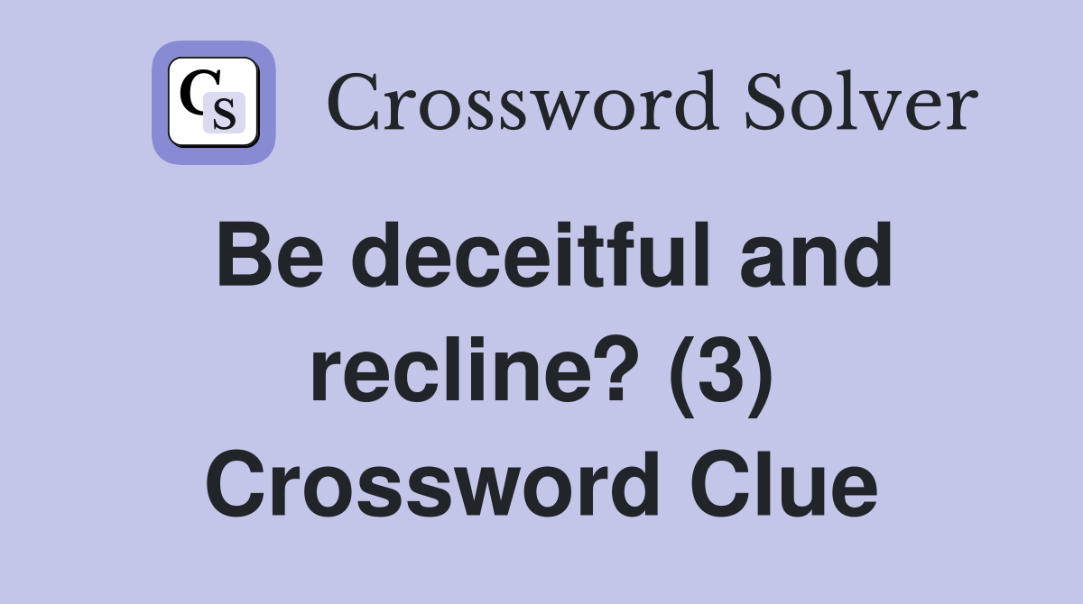Be deceitful and recline? (3) Crossword Clue