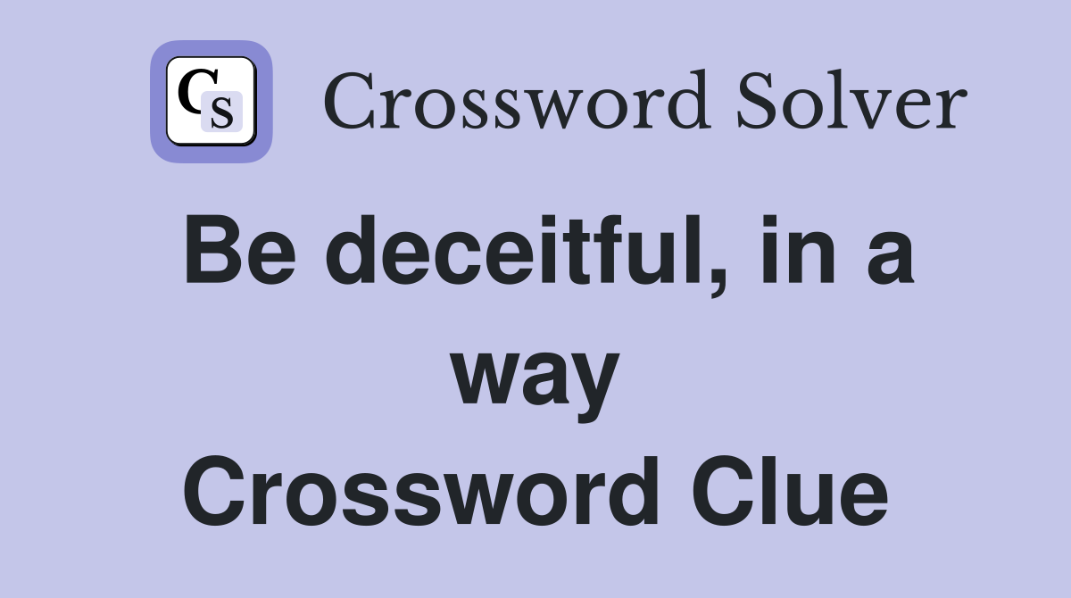 Be deceitful, in a way Crossword Clue