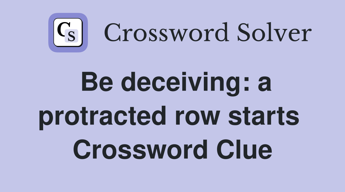 Be deceiving: a protracted row starts  Crossword Clue
