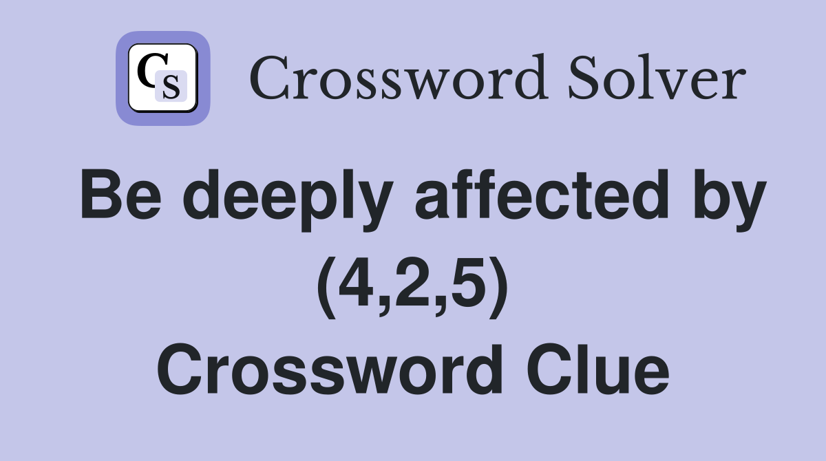 Be deeply affected by (4,2,5) Crossword Clue