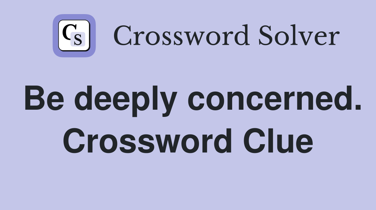 Be deeply concerned. Crossword Clue