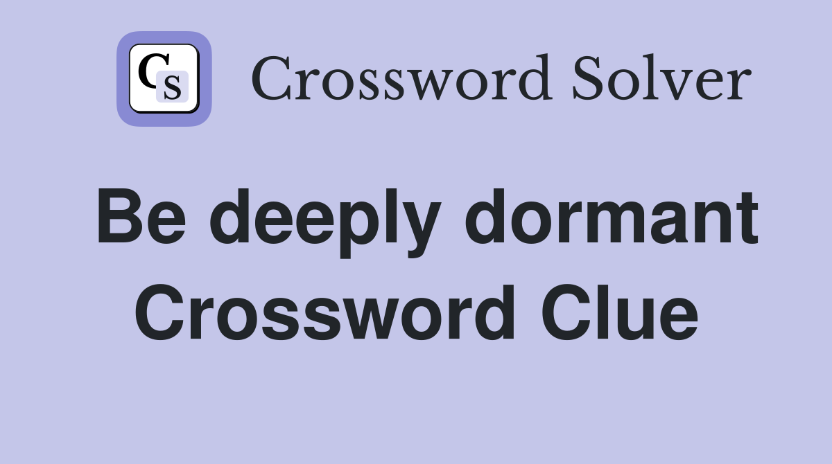 Be deeply dormant Crossword Clue