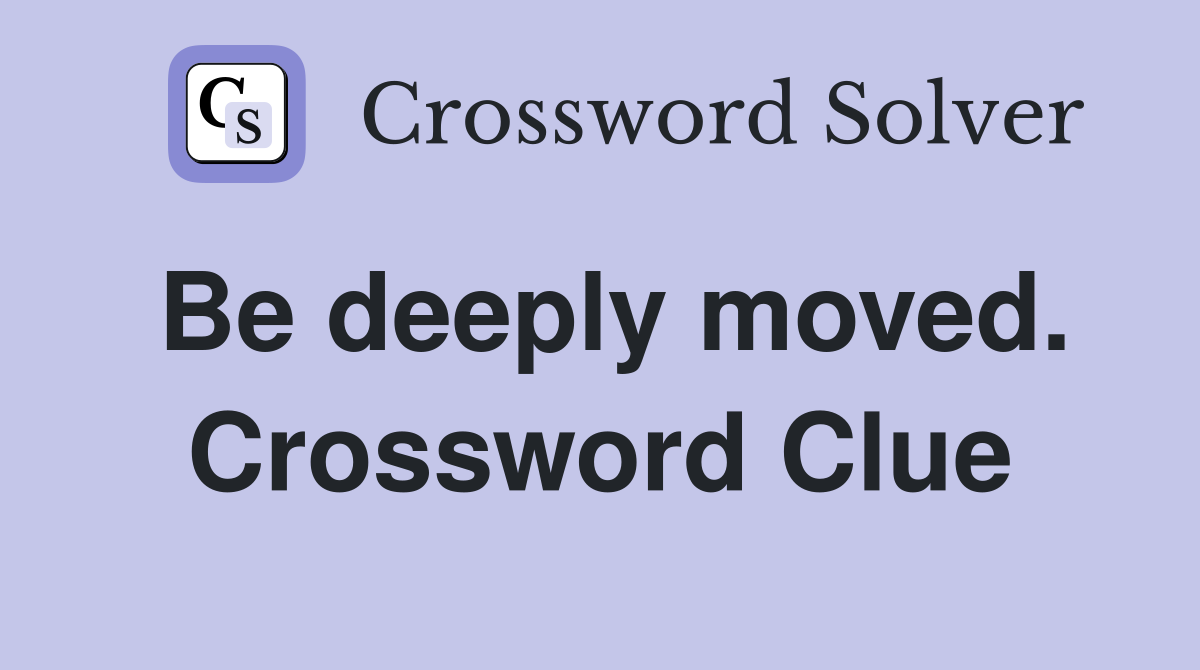 Be deeply moved. Crossword Clue
