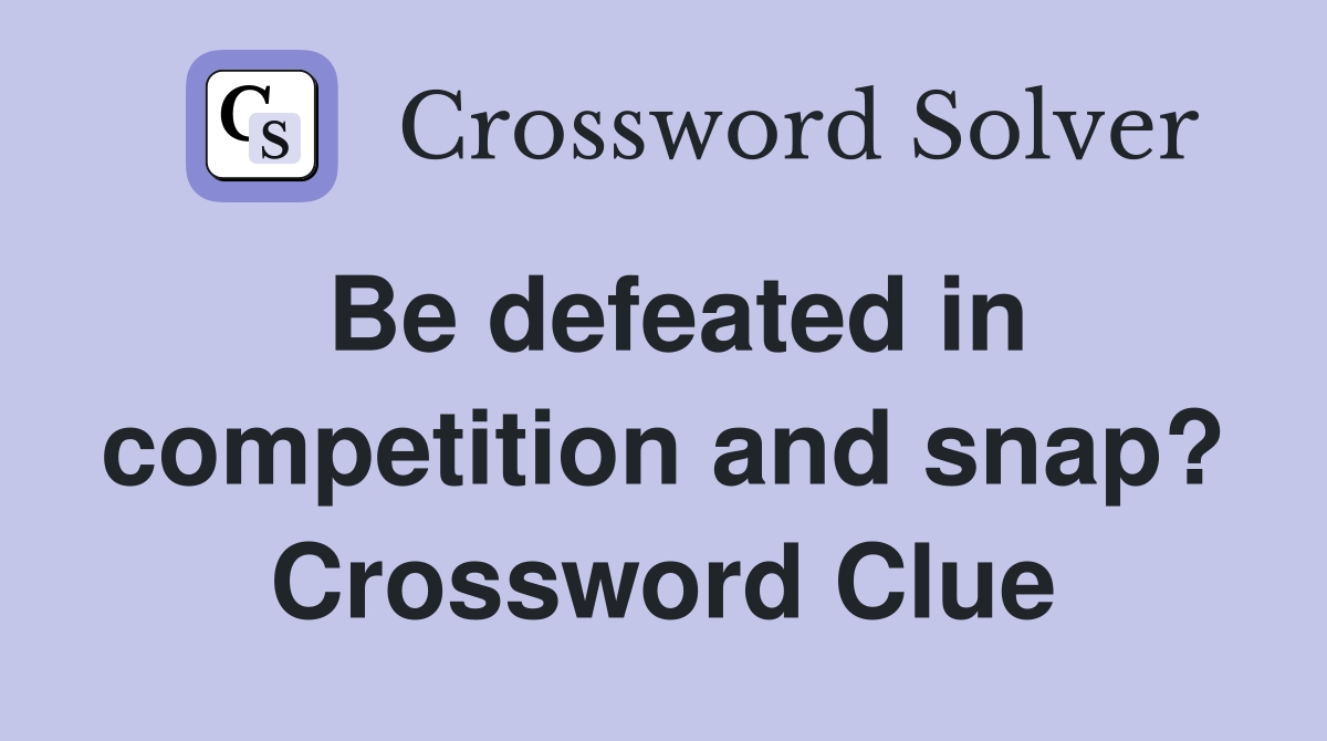 Be defeated in competition and snap? Crossword Clue