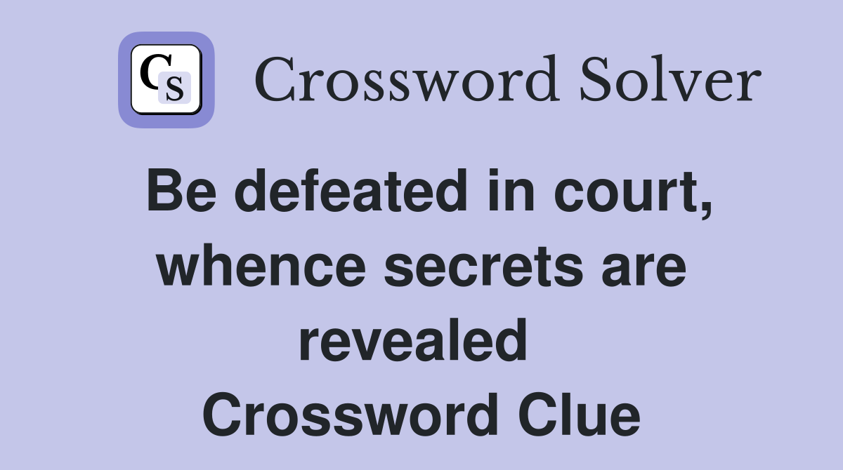 Be defeated in court, whence secrets are revealed  Crossword Clue