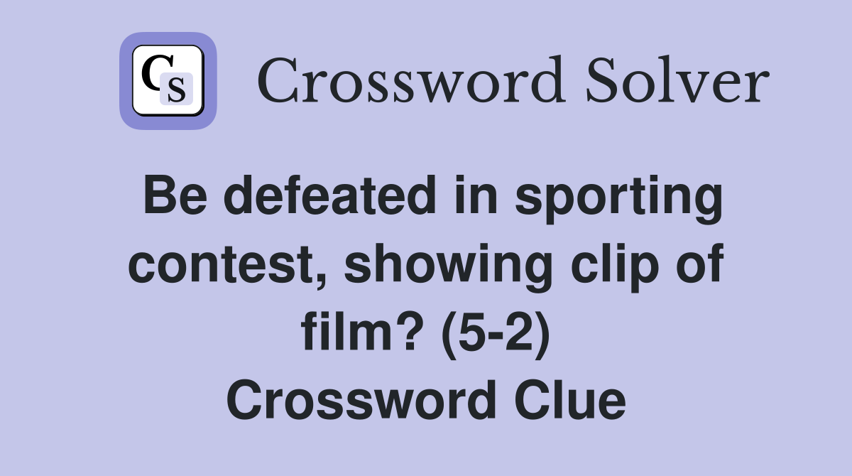 Be defeated in sporting contest, showing clip of film? (5-2) Crossword Clue
