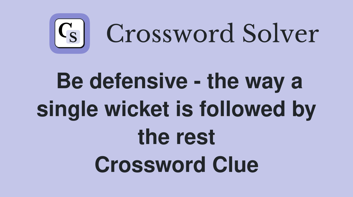 Be defensive - the way a single wicket is followed by the rest Crossword Clue