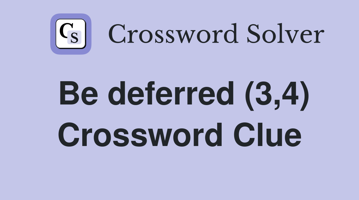Be deferred (3,4) Crossword Clue