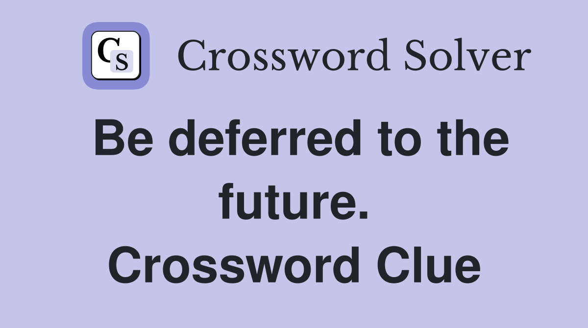 Be deferred to the future. Crossword Clue