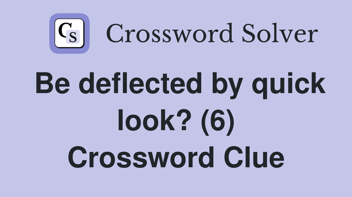 Be deflected by quick look? (6) Crossword Clue