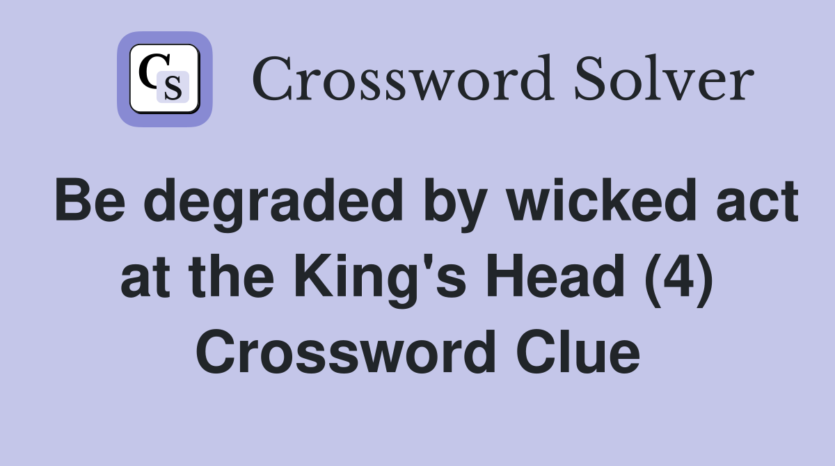 Be degraded by wicked act at the King's Head (4) Crossword Clue
