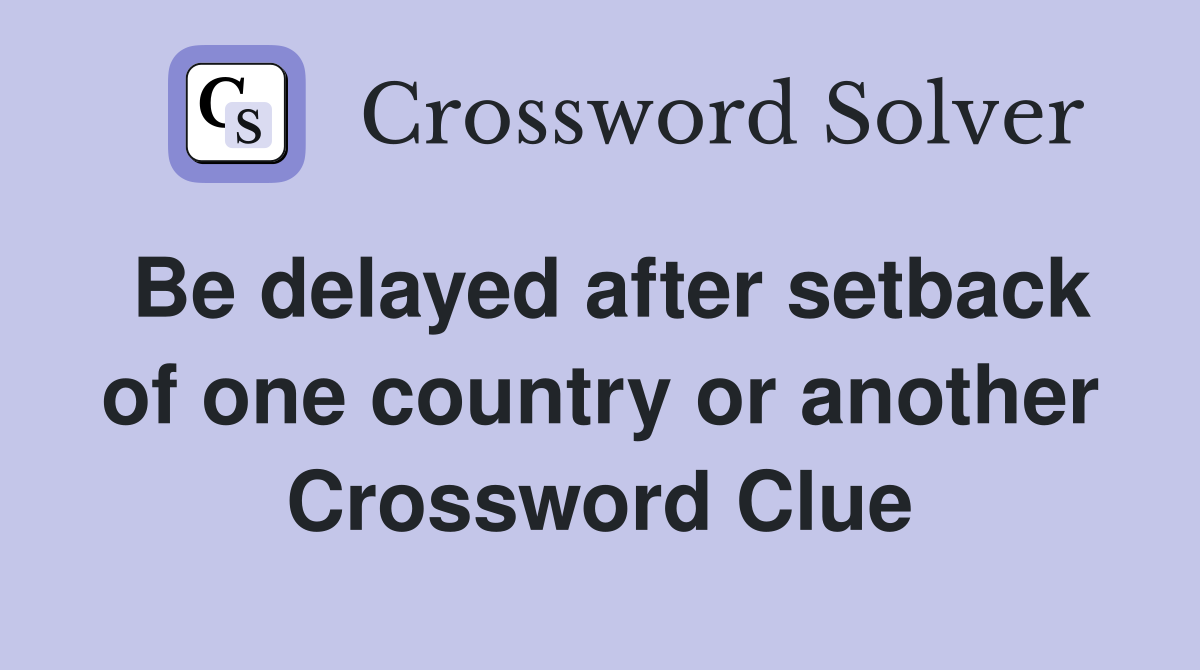 Be delayed after setback of one country or another Crossword Clue