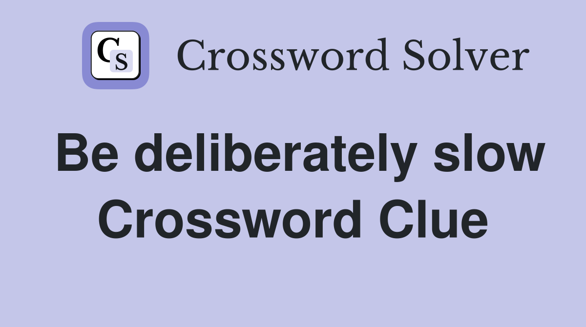 Be deliberately slow Crossword Clue