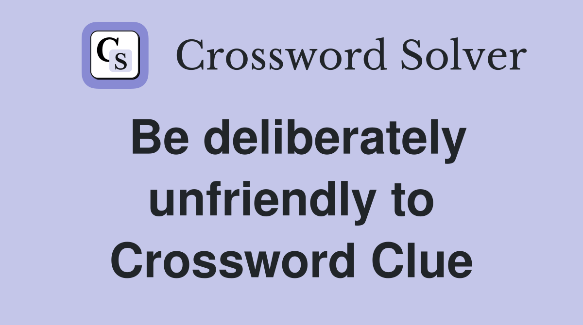 Be deliberately unfriendly to Crossword Clue