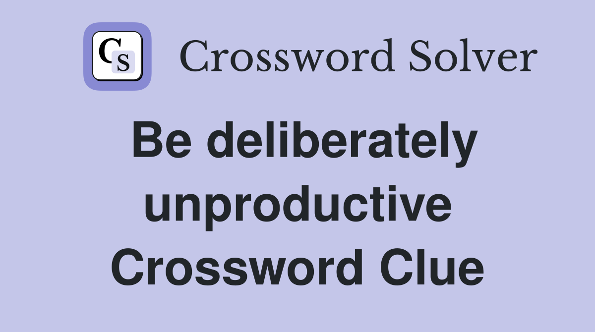Be deliberately unproductive Crossword Clue