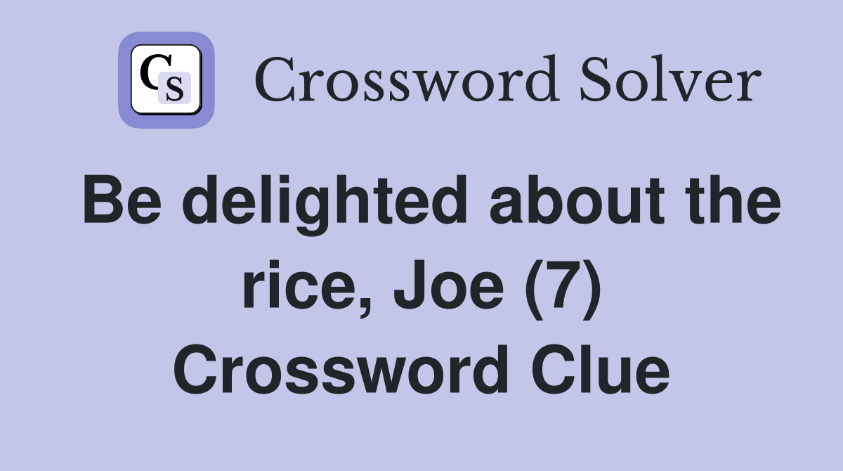 Be delighted about the rice, Joe (7) Crossword Clue
