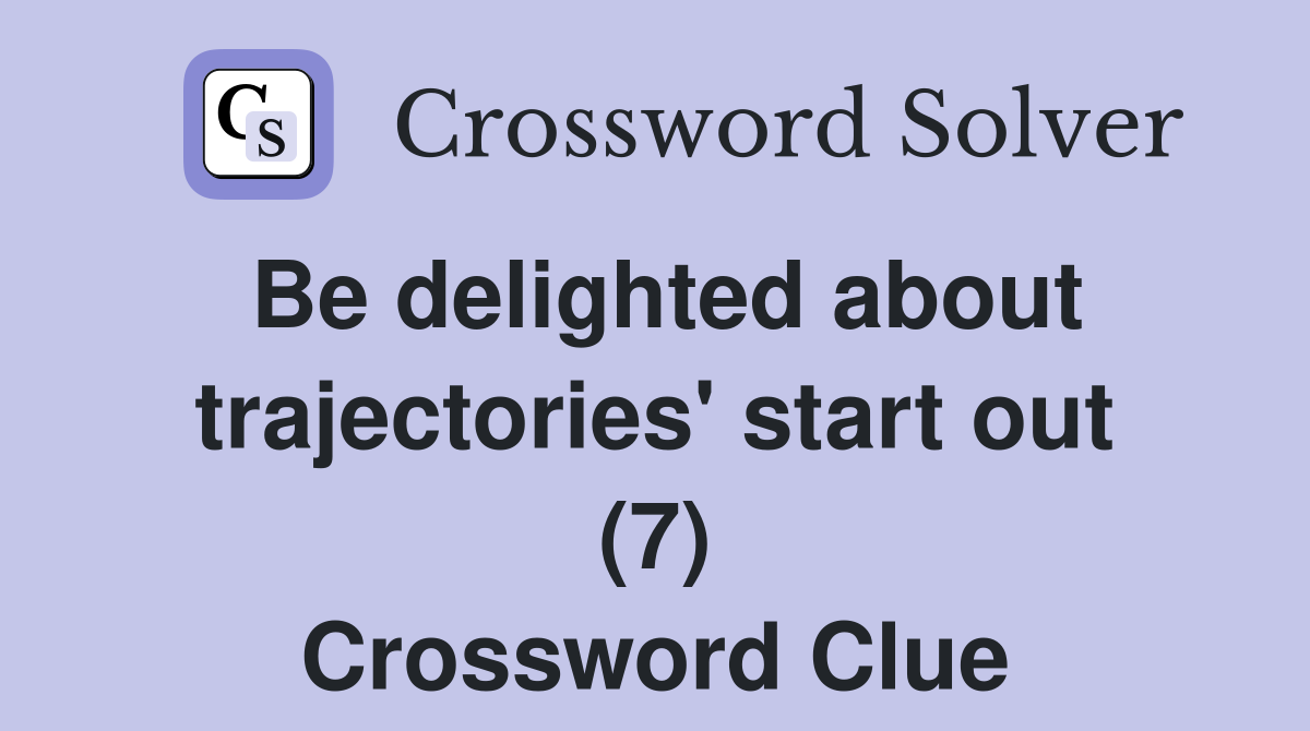 Be delighted about trajectories' start out (7) Crossword Clue