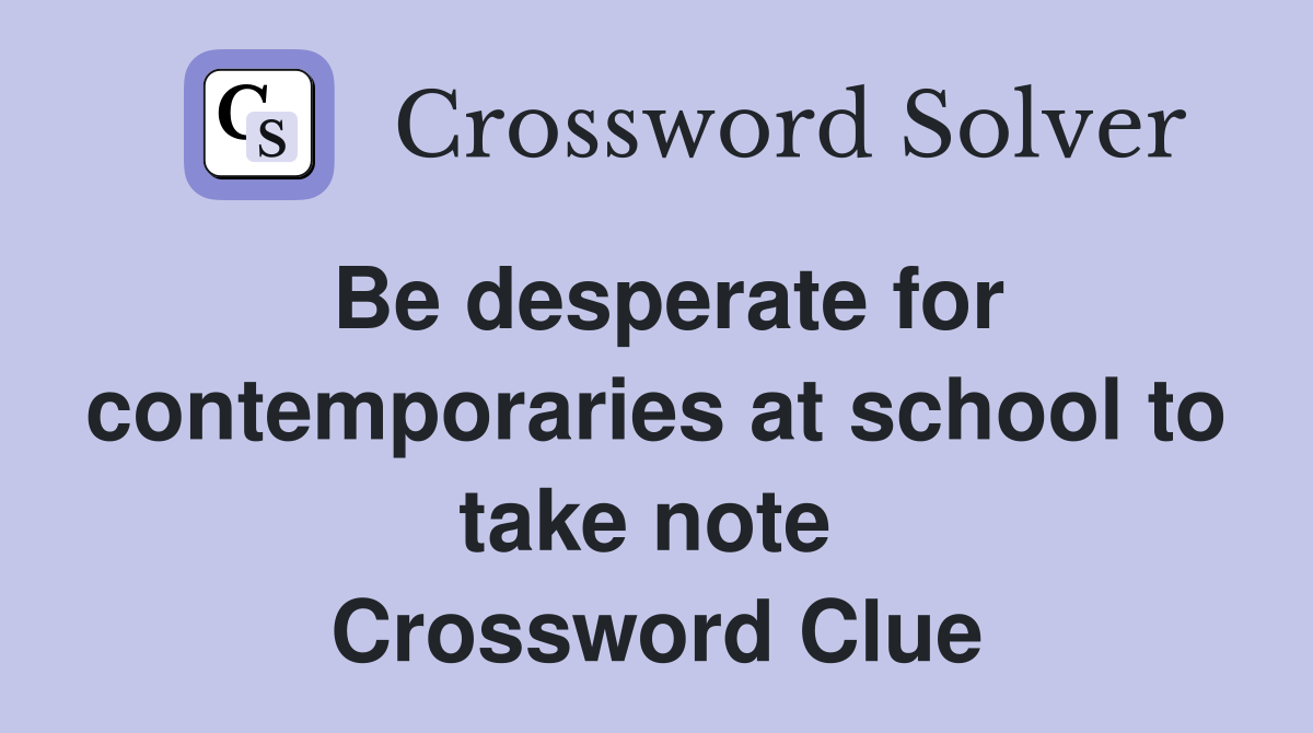 Be desperate for contemporaries at school to take note  Crossword Clue