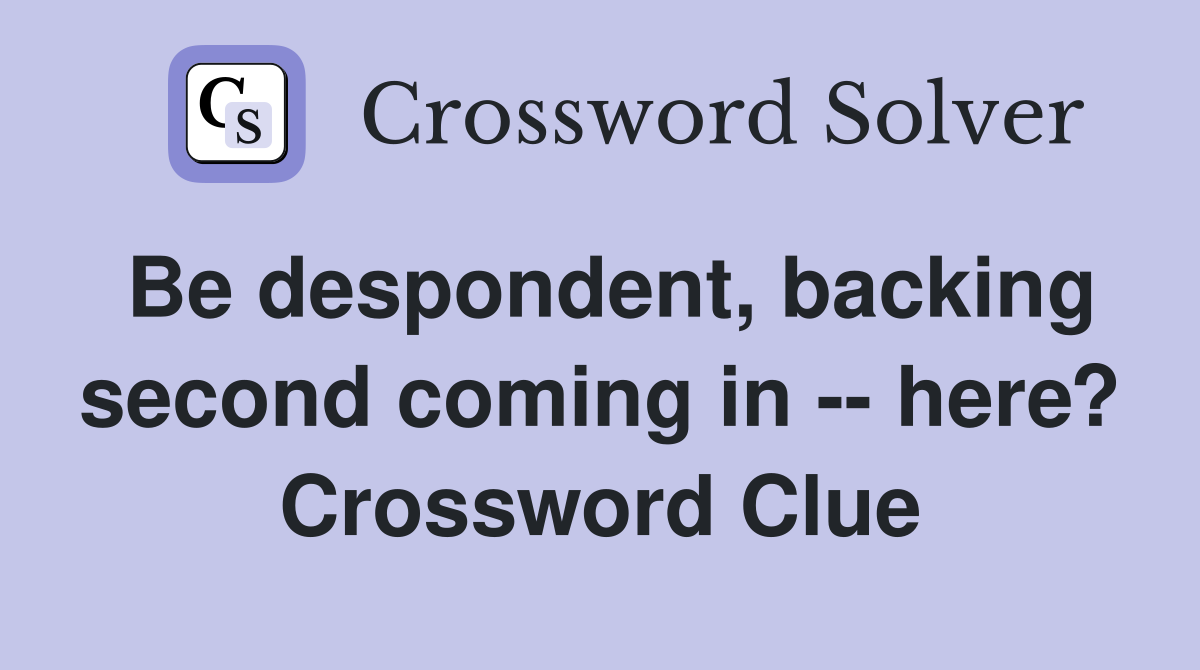 Be despondent, backing second coming in -- here? Crossword Clue