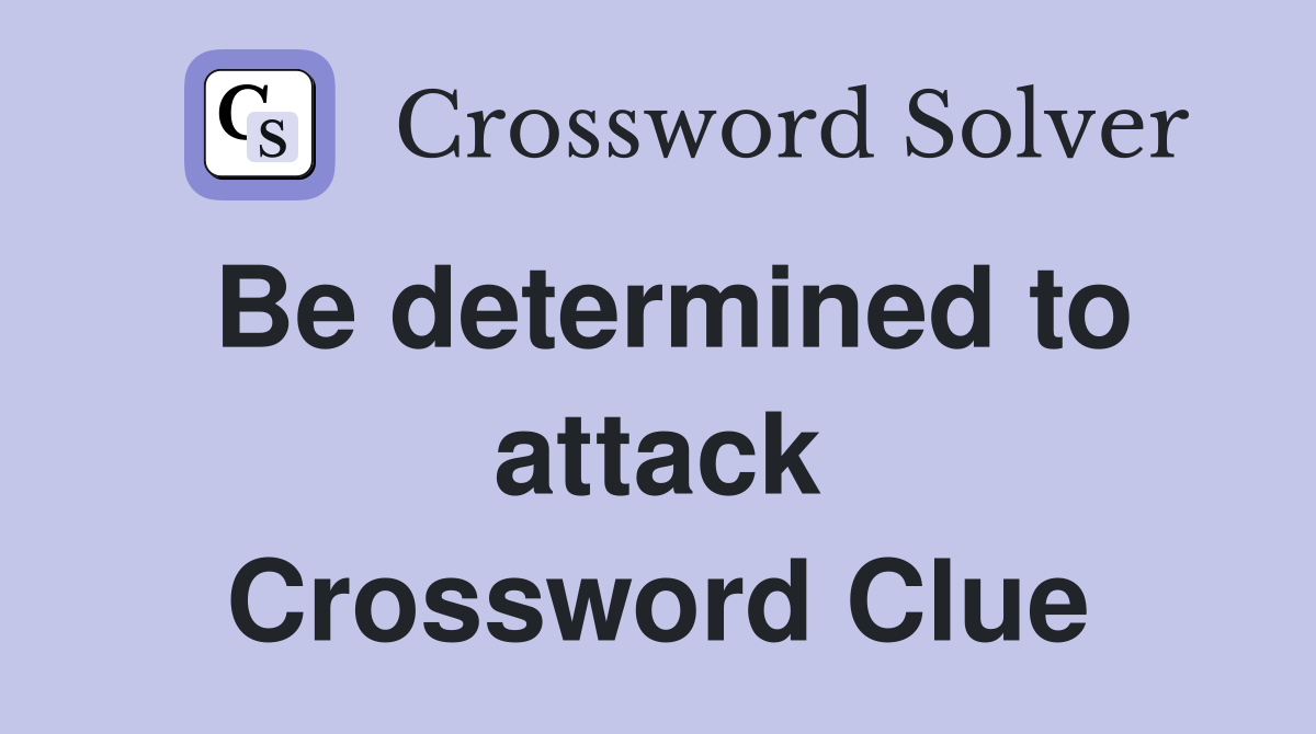 Be determined to attack Crossword Clue