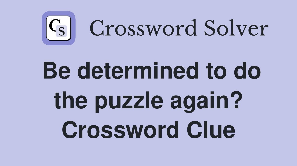 Be determined to do the puzzle again? Crossword Clue