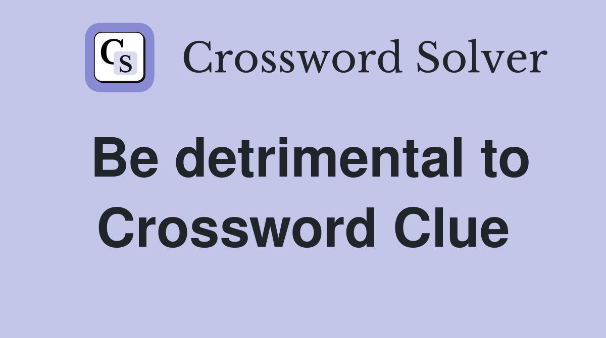 Be detrimental to Crossword Clue
