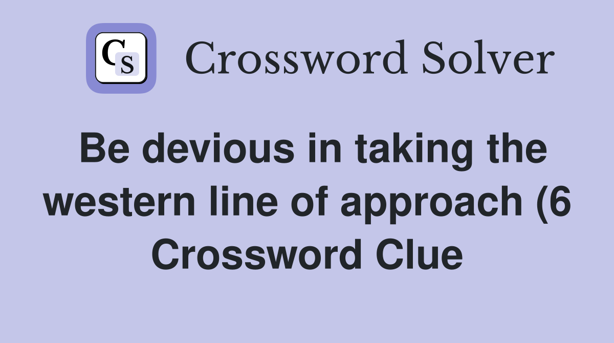 Be devious in taking the western line of approach (6) Crossword Clue Be devious in taking the western line of approach (6) Crossword Clue