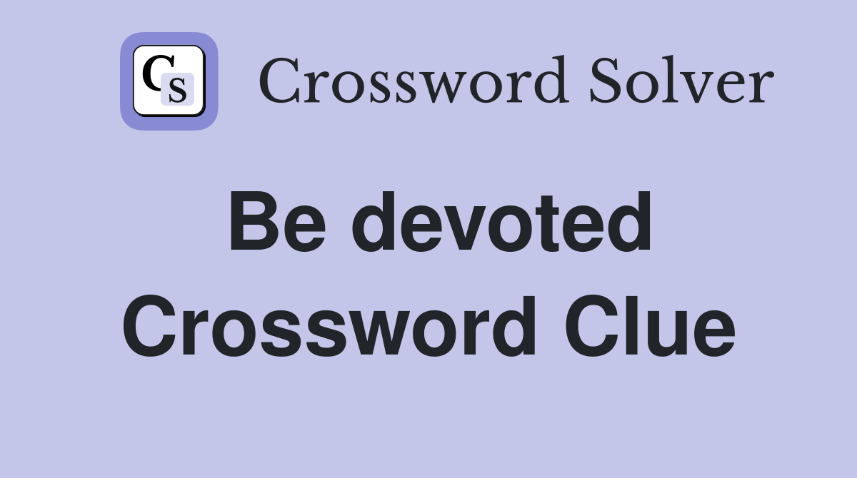 Be devoted Crossword Clue