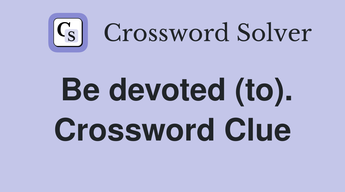 Be devoted (to). Crossword Clue